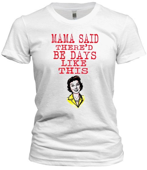 Mama Said There'd Be Days Like This Tee - noveltees.com